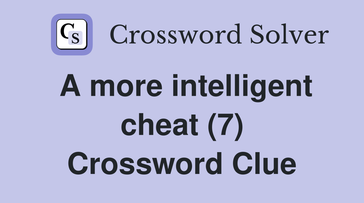 A more intelligent cheat (7) Crossword Clue