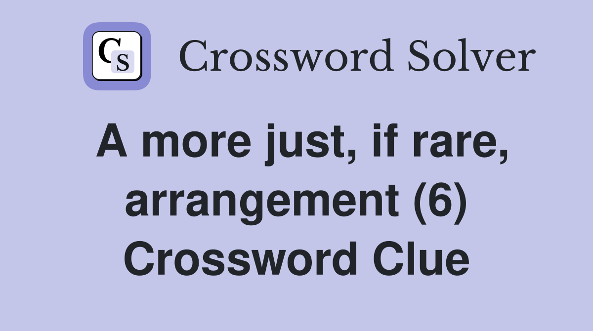A more just, if rare, arrangement (6) Crossword Clue