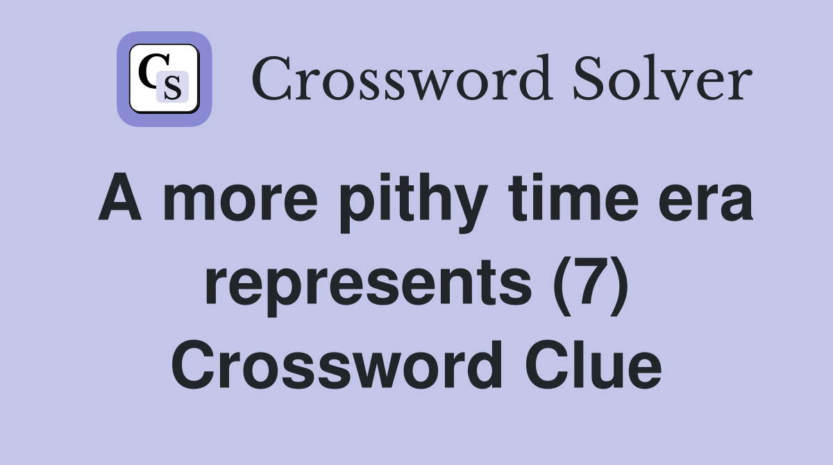 A more pithy time era represents (7) Crossword Clue