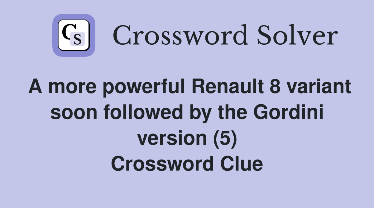 A more powerful Renault 8 variant soon followed by the Gordini version (5) Crossword Clue