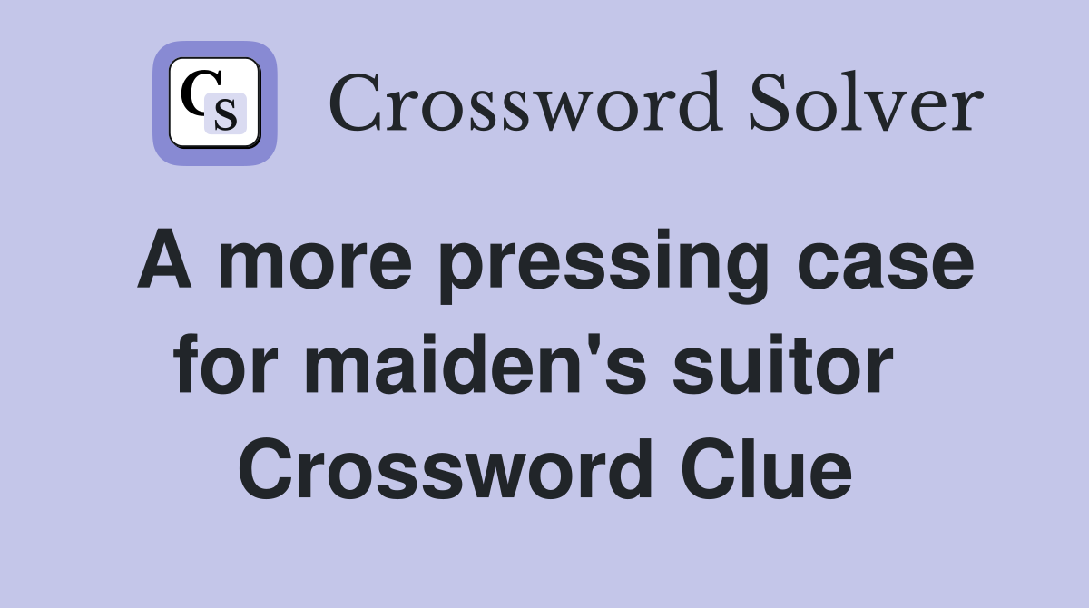 A more pressing case for maiden's suitor  Crossword Clue