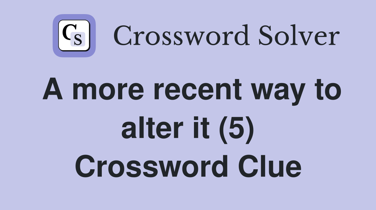 A more recent way to alter it (5) Crossword Clue