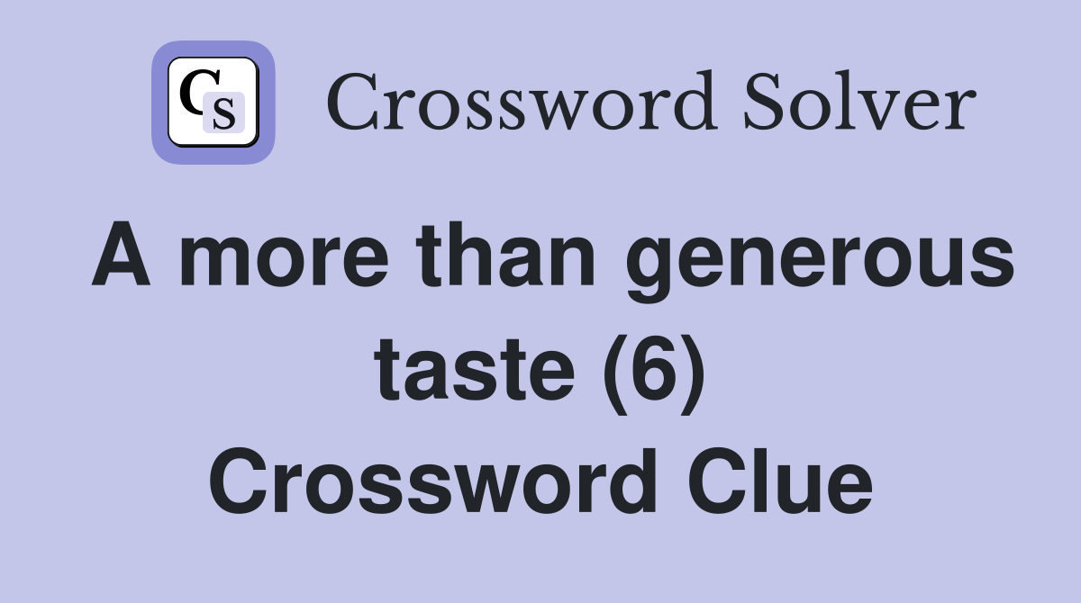 A more than generous taste (6) Crossword Clue