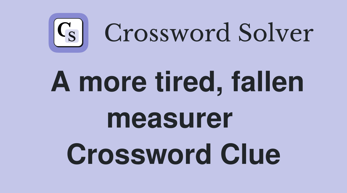 A more tired, fallen measurer  Crossword Clue