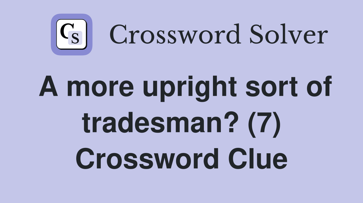 A more upright sort of tradesman? (7) Crossword Clue