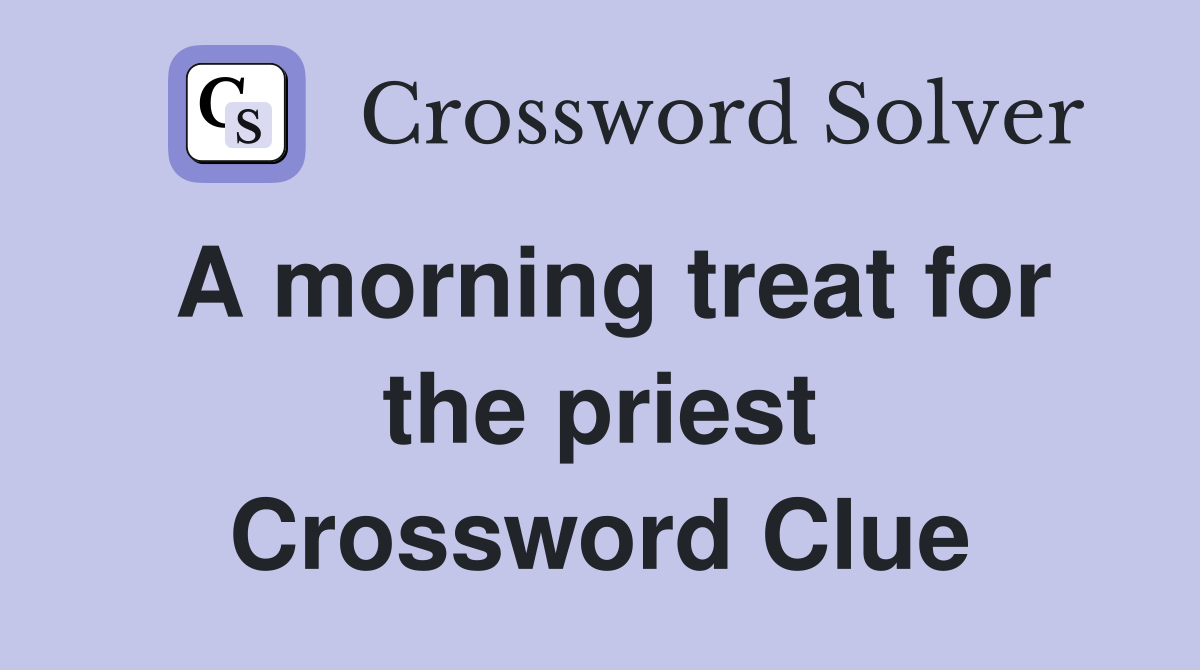 A morning treat for the priest Crossword Clue