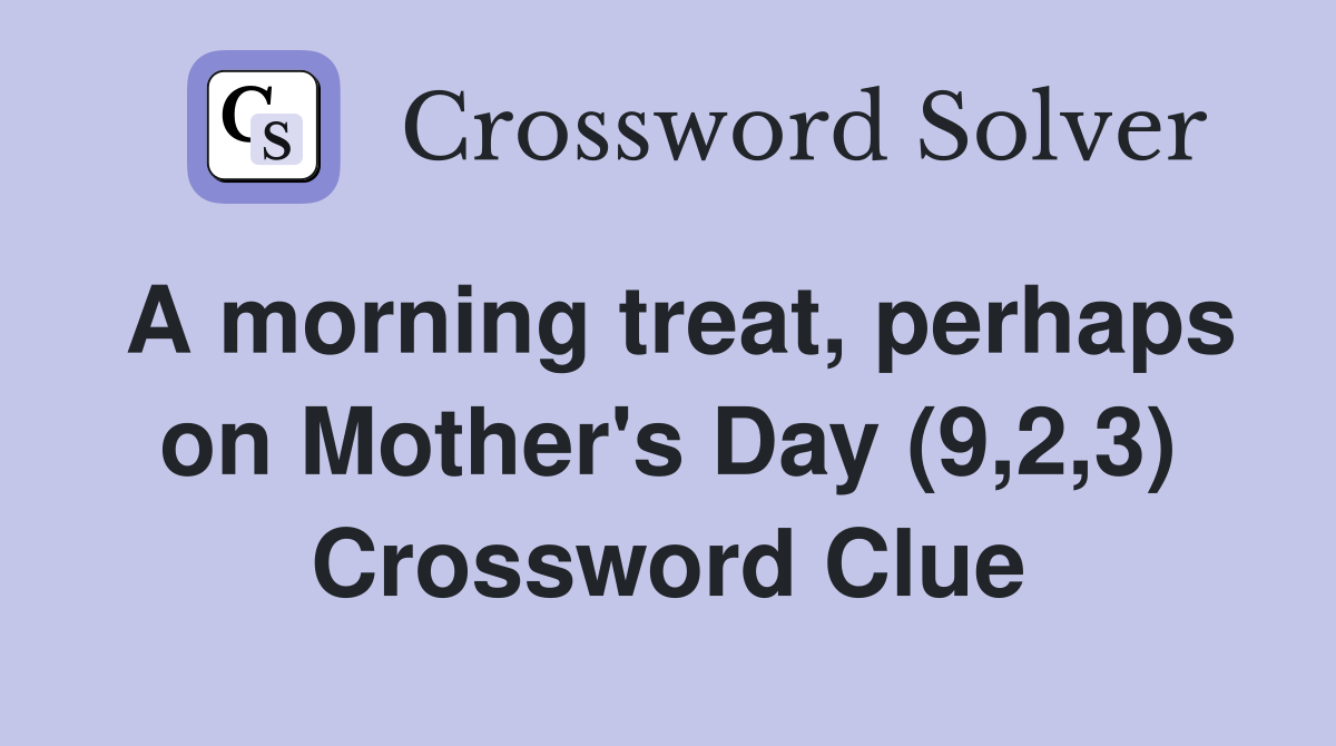 A morning treat, perhaps on Mother's Day (9,2,3) Crossword Clue