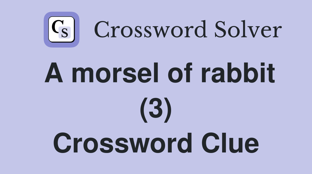 A morsel of rabbit (3) Crossword Clue
