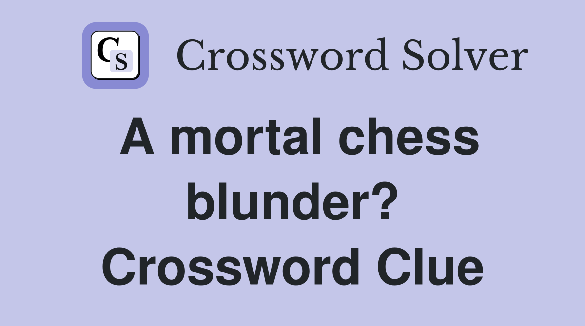 A mortal chess blunder? Crossword Clue