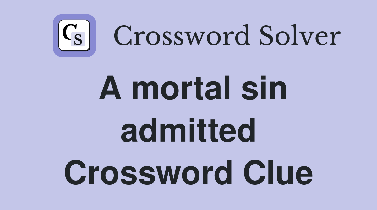 A mortal sin admitted Crossword Clue