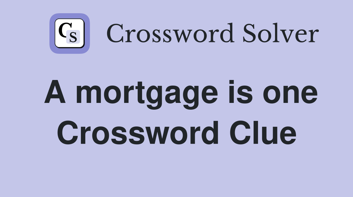 A mortgage is one Crossword Clue