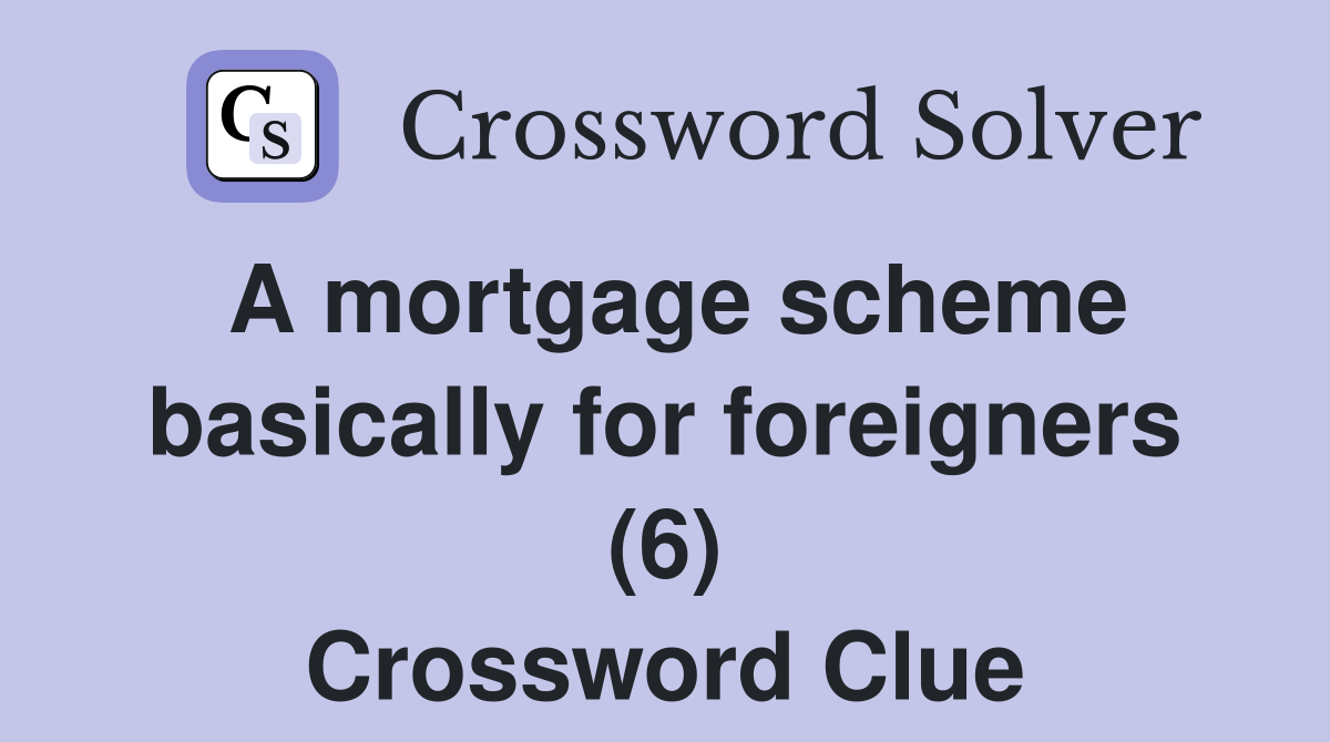 A mortgage scheme basically for foreigners (6) Crossword Clue