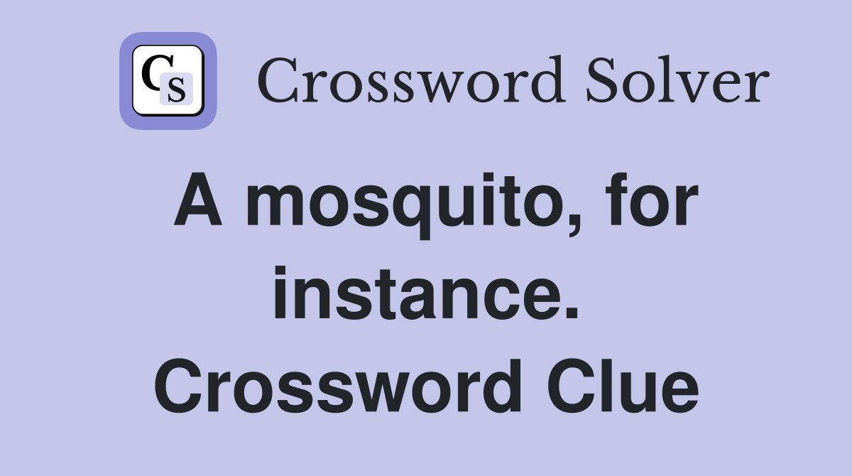A mosquito, for instance. Crossword Clue