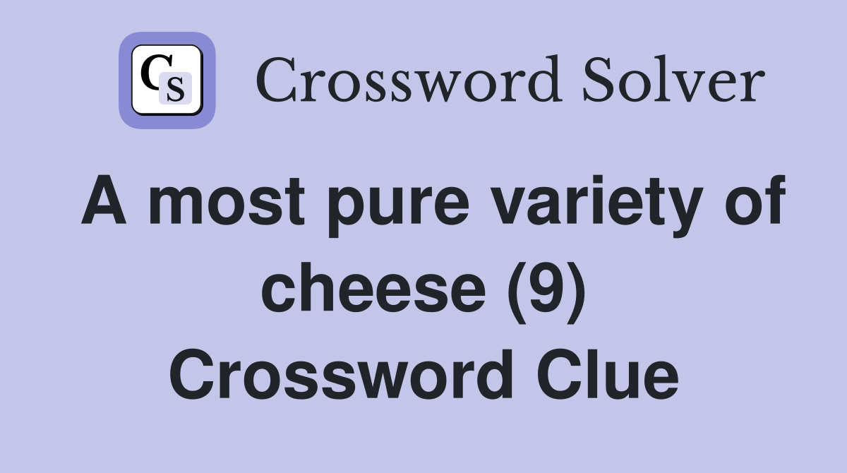 A most pure variety of cheese (9) Crossword Clue