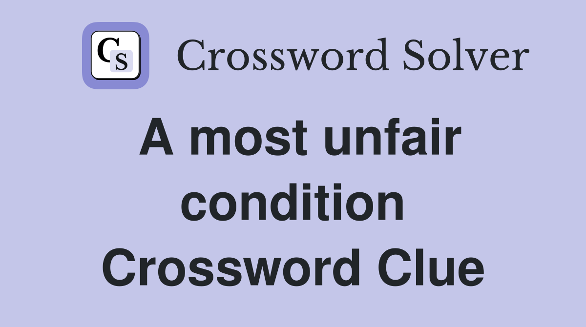A most unfair condition Crossword Clue