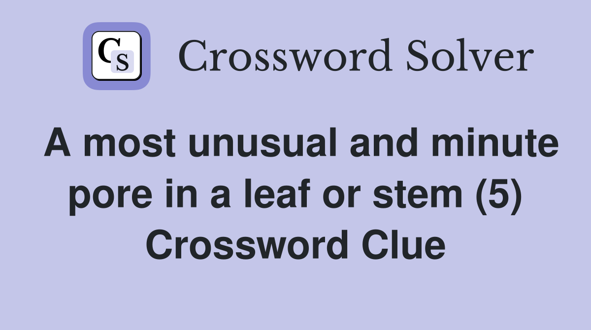 A most unusual and minute pore in a leaf or stem (5) Crossword Clue