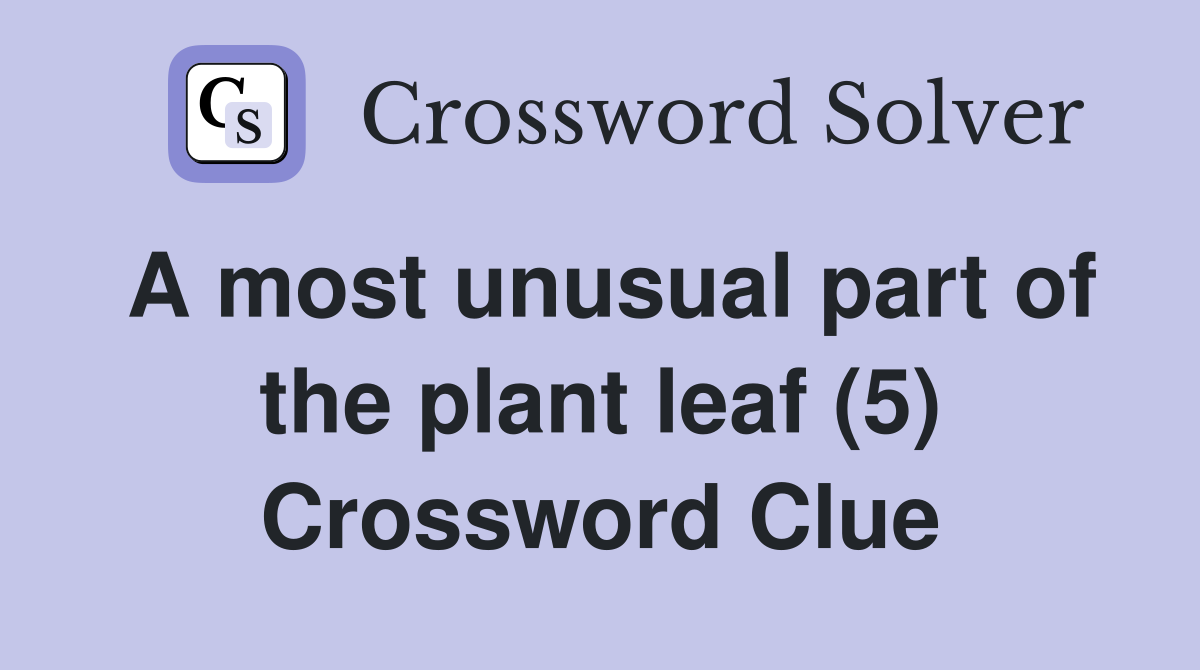 A most unusual part of the plant leaf (5) Crossword Clue