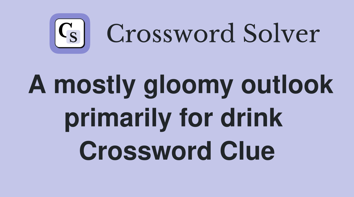 A mostly gloomy outlook primarily for drink  Crossword Clue
