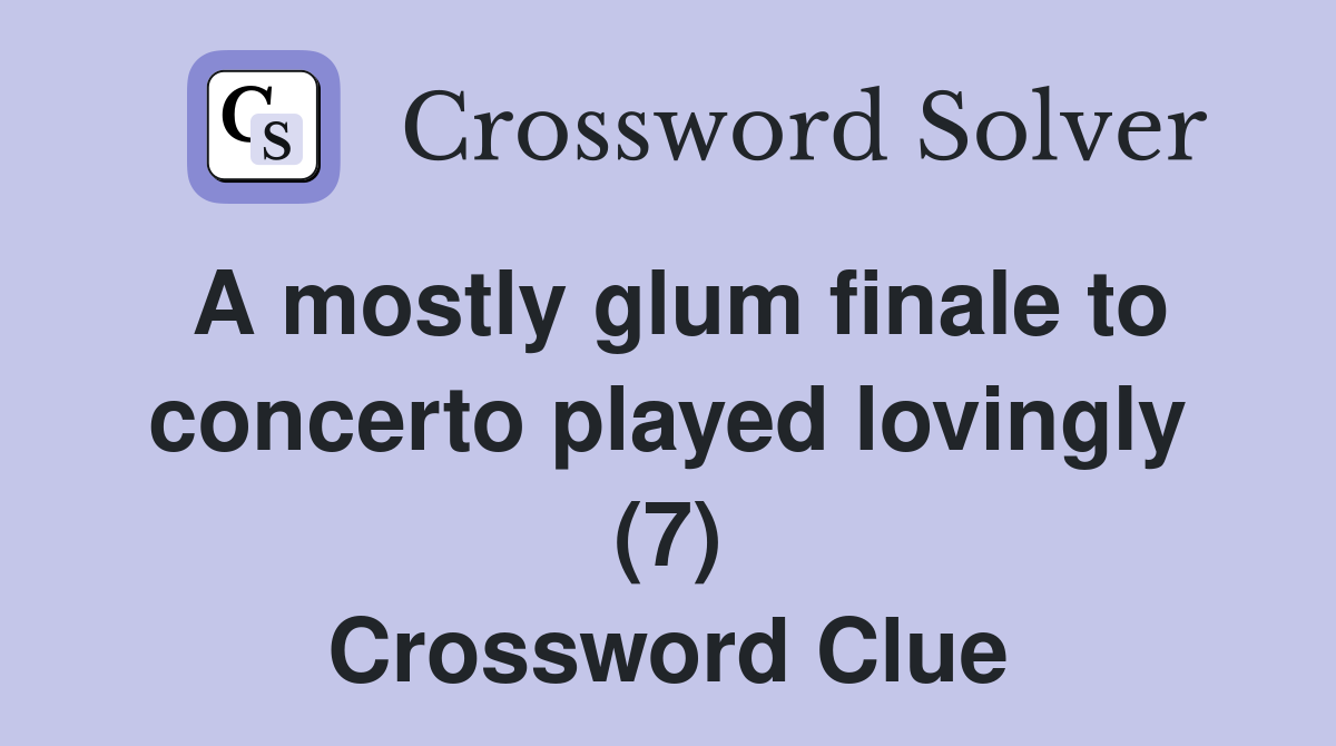 A mostly glum finale to concerto played lovingly (7) Crossword Clue