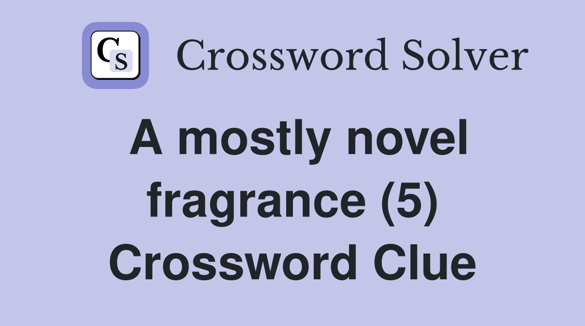 A mostly novel fragrance (5) Crossword Clue