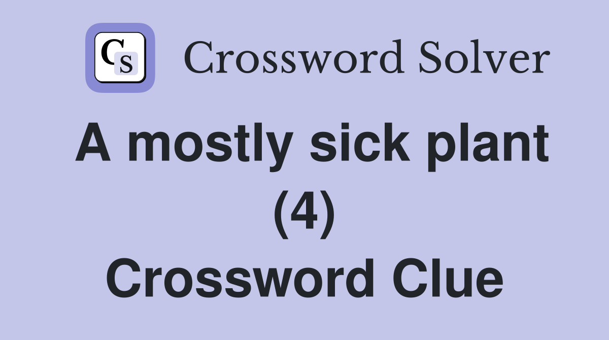A mostly sick plant (4) Crossword Clue