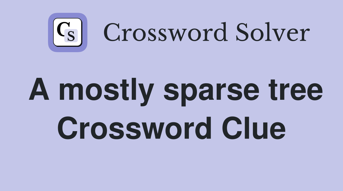 A mostly sparse tree Crossword Clue