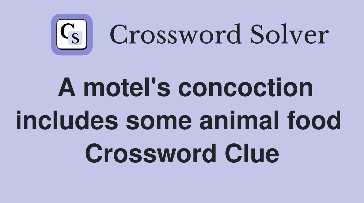 A motel's concoction includes some animal food  Crossword Clue