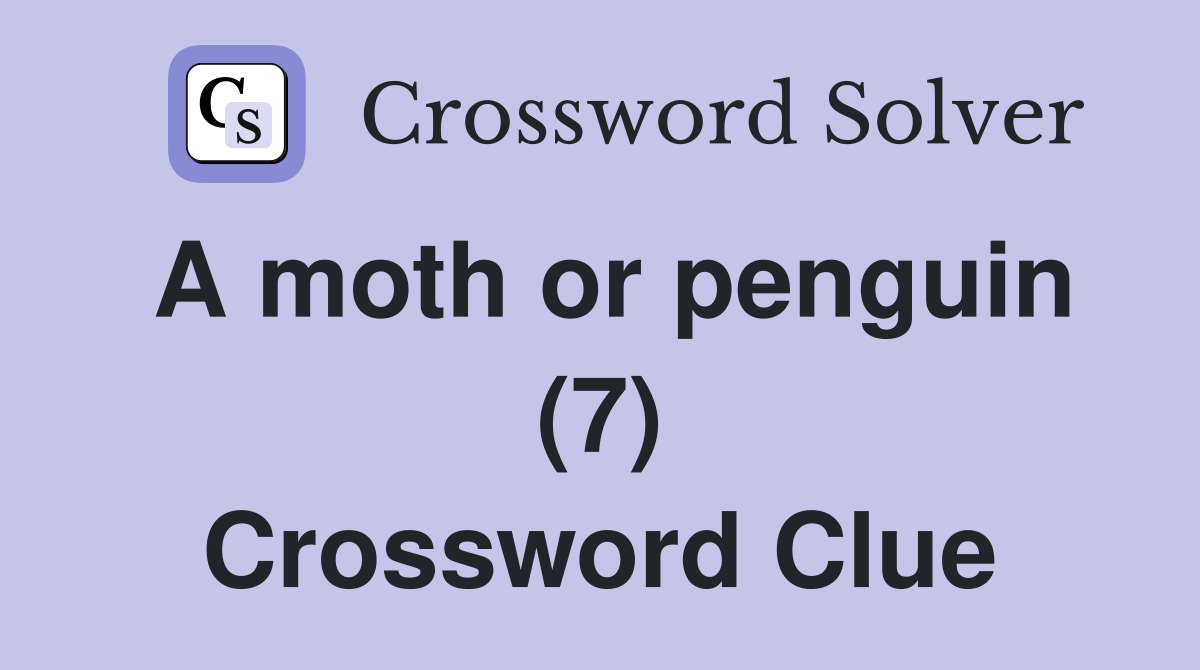 A moth or penguin (7) Crossword Clue