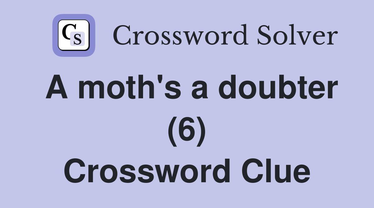 A moth's a doubter (6) Crossword Clue