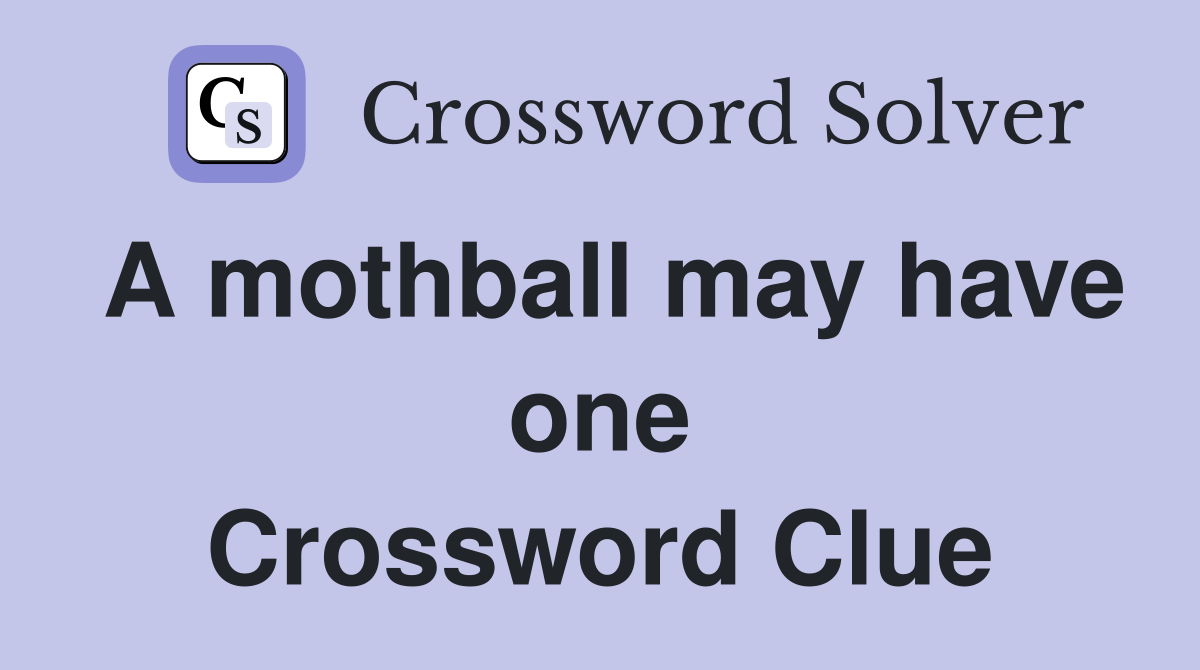 A mothball may have one Crossword Clue
