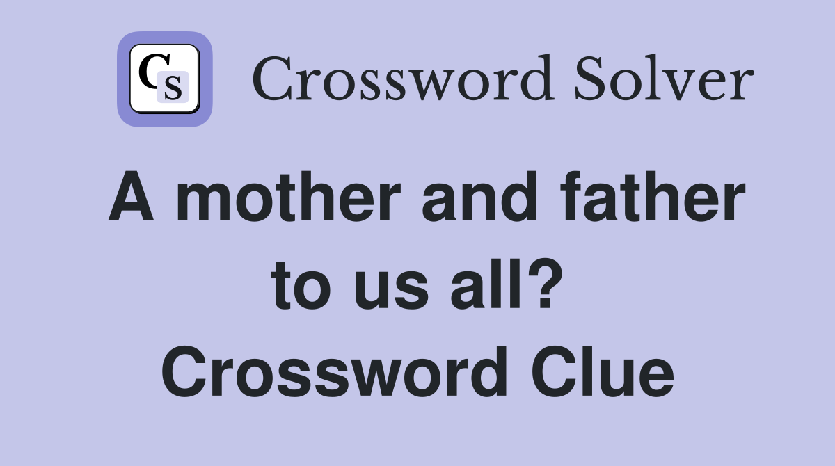 A mother and father to us all? Crossword Clue