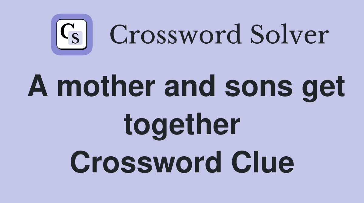A mother and sons get together Crossword Clue