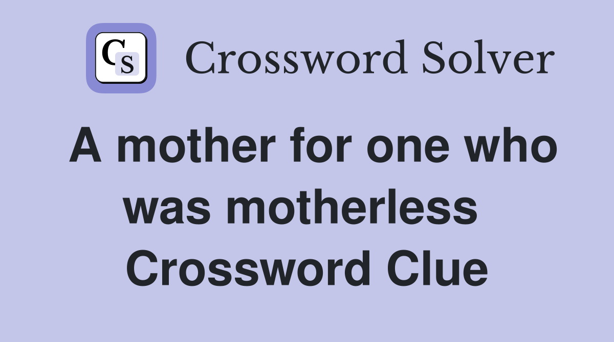 A mother for one who was motherless  Crossword Clue
