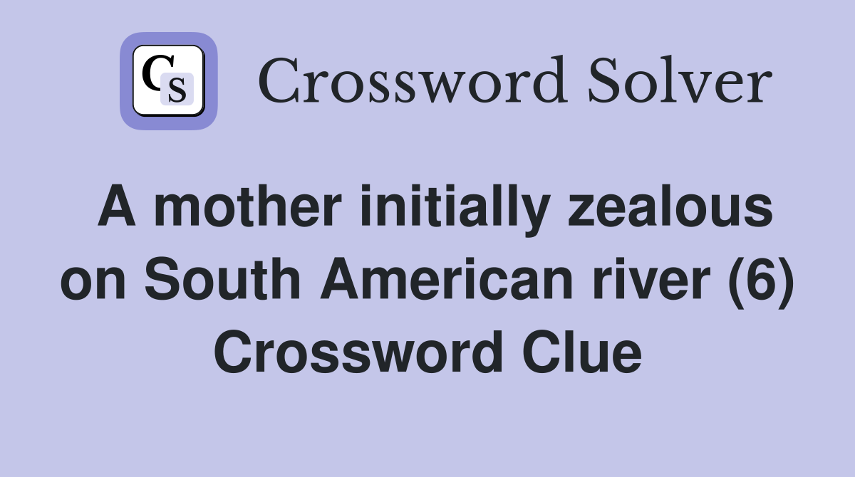 A mother initially zealous on South American river (6) Crossword Clue