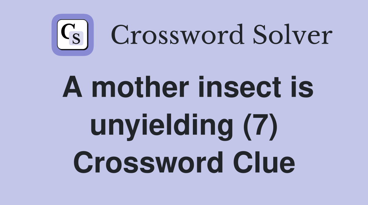 A mother insect is unyielding (7) Crossword Clue