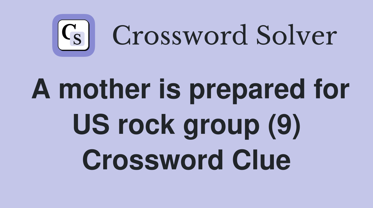 A mother is prepared for US rock group (9) Crossword Clue