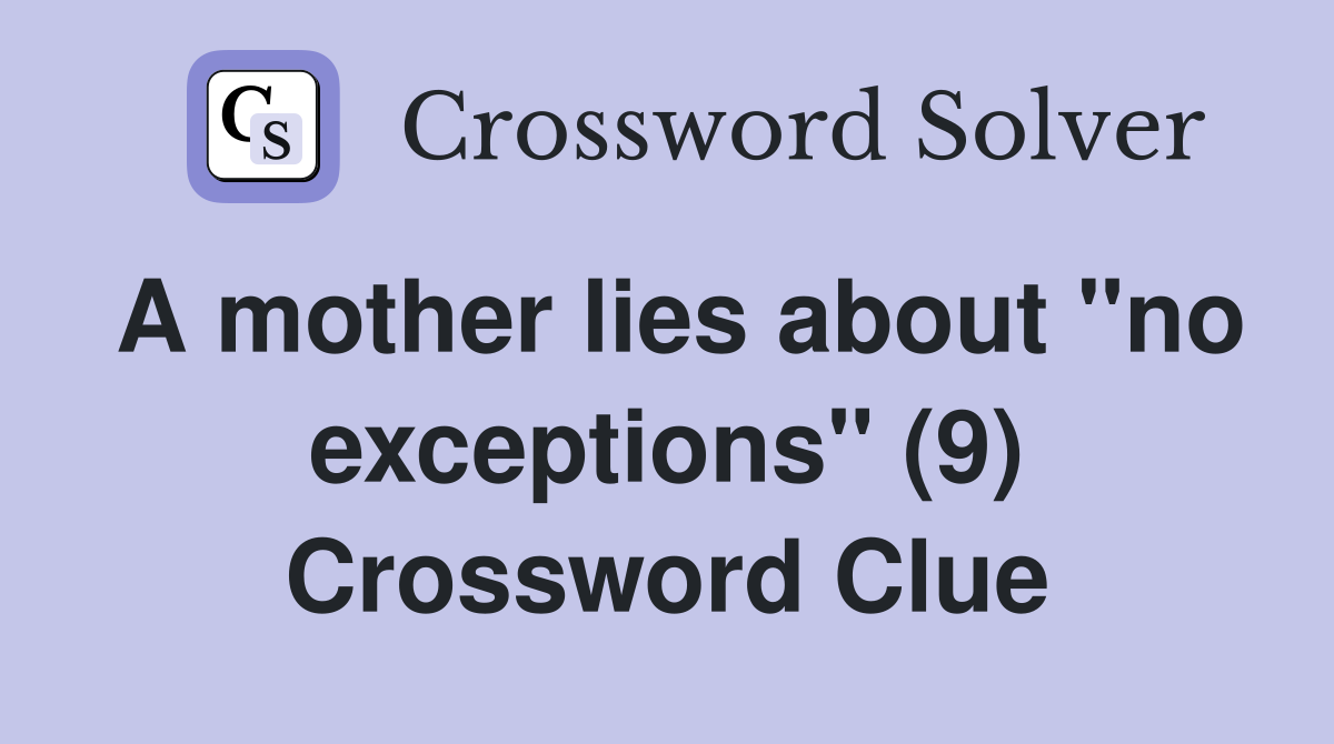 A mother lies about "no exceptions" (9) Crossword Clue