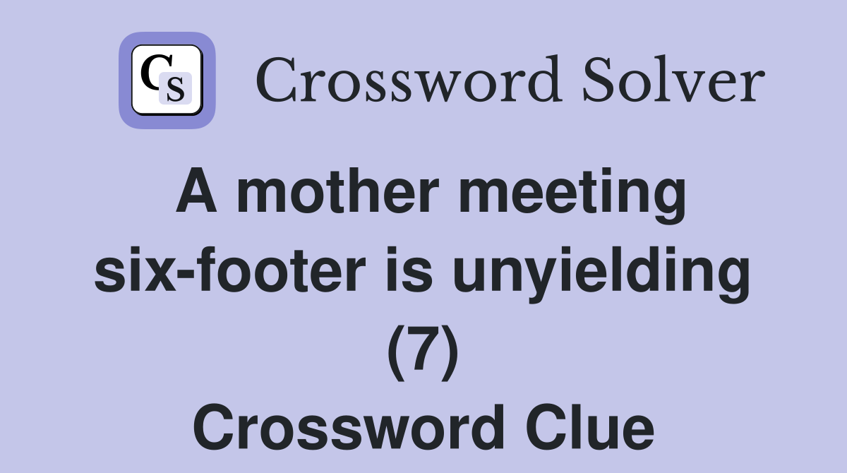 A mother meeting six-footer is unyielding (7) Crossword Clue