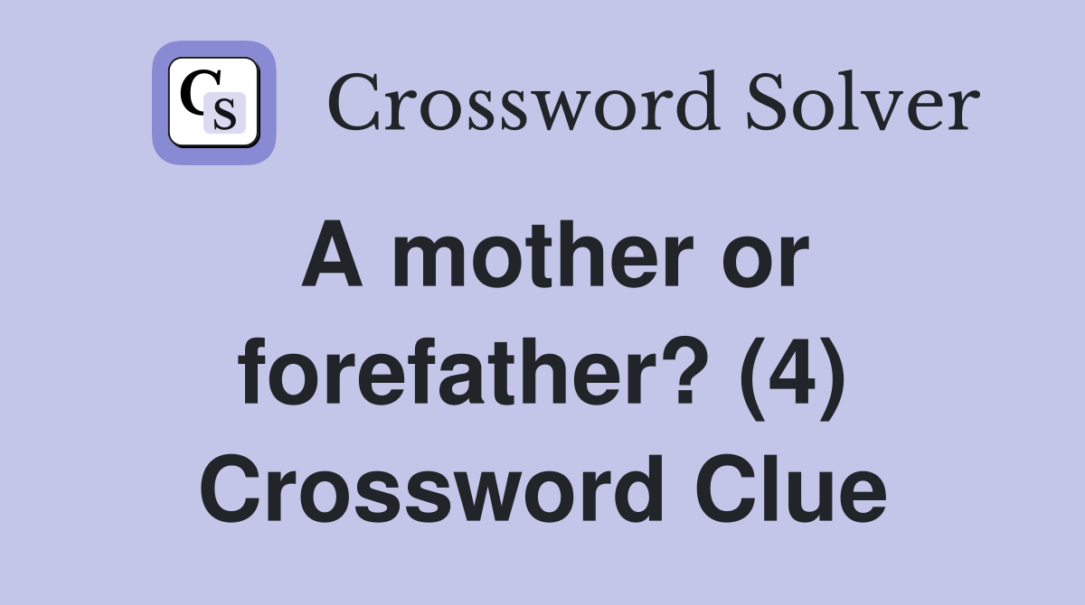 A mother or forefather? (4) Crossword Clue