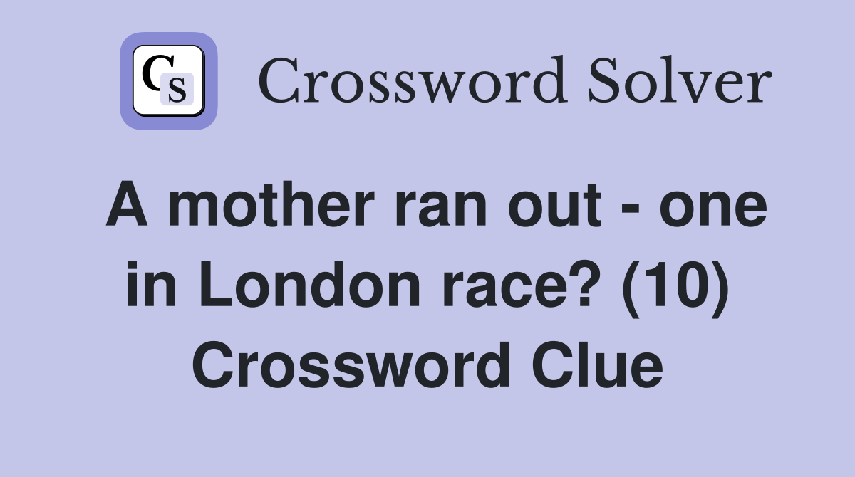 A mother ran out - one in London race? (10) Crossword Clue