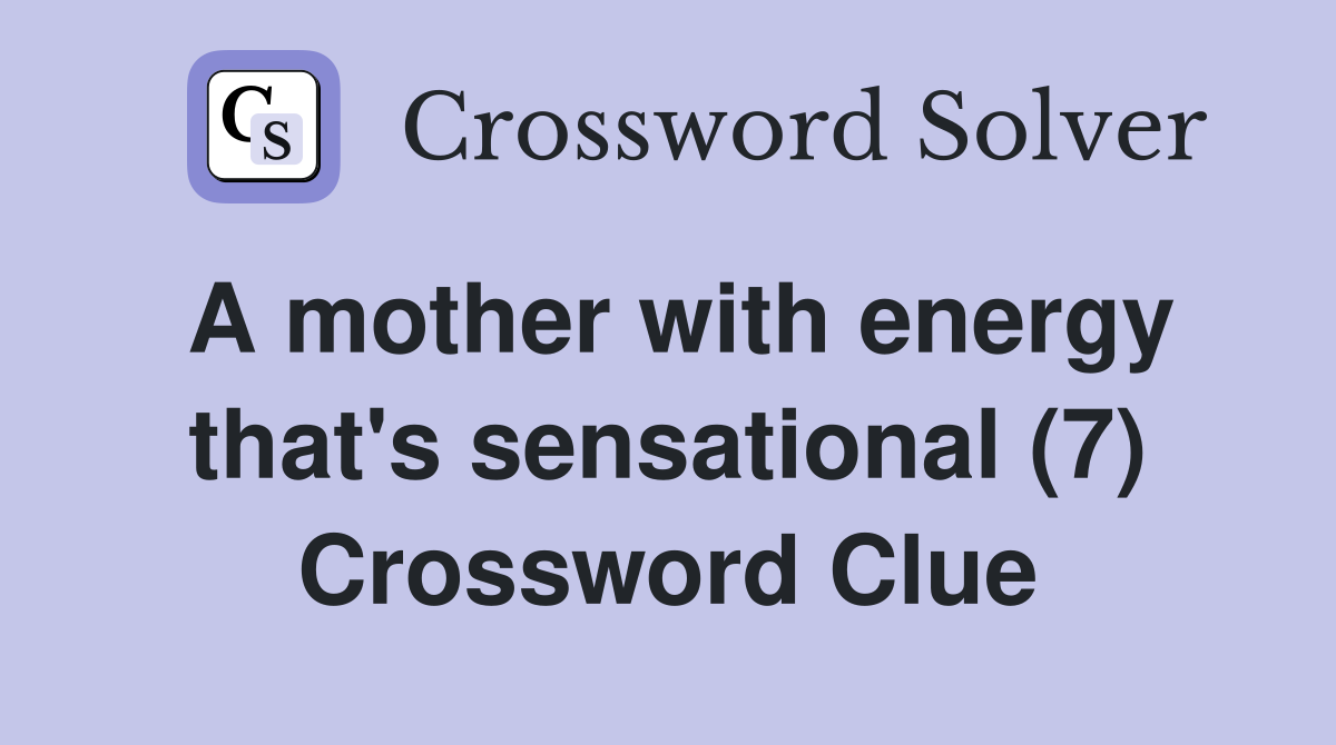 A mother with energy that's sensational (7) Crossword Clue