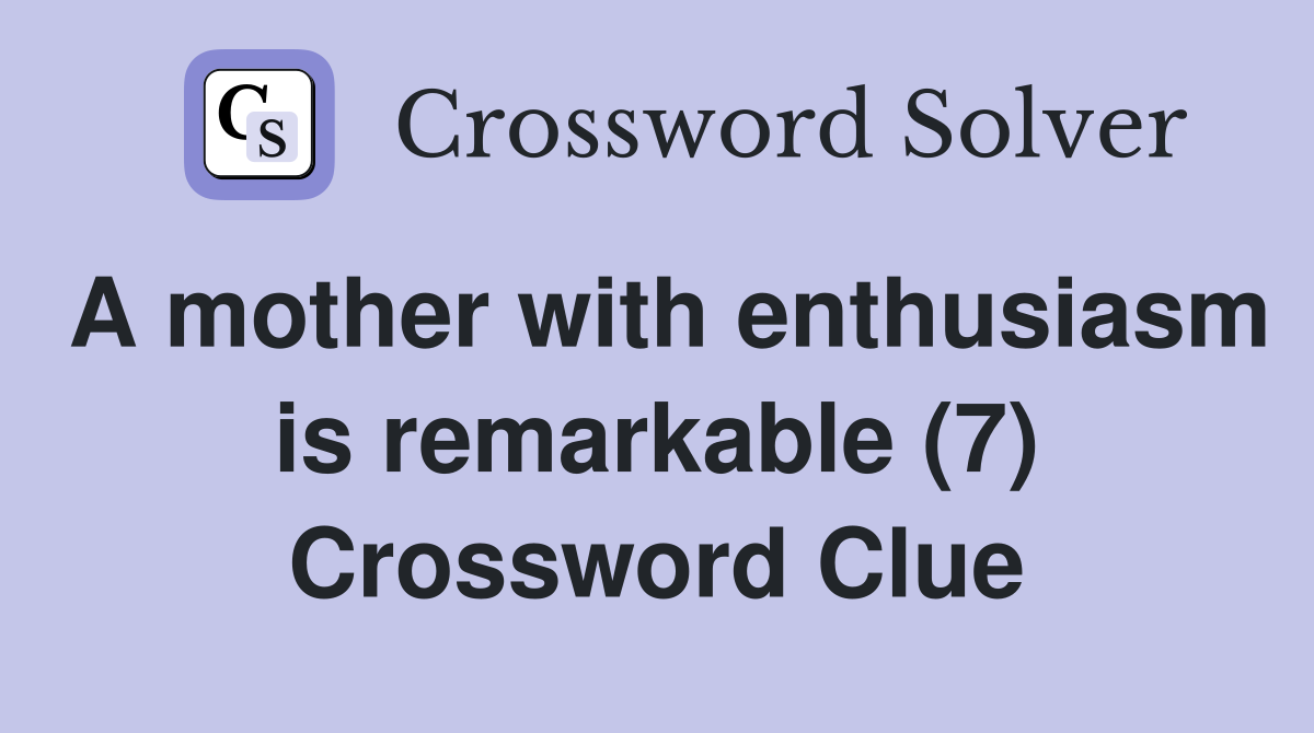 A mother with enthusiasm is remarkable (7) Crossword Clue