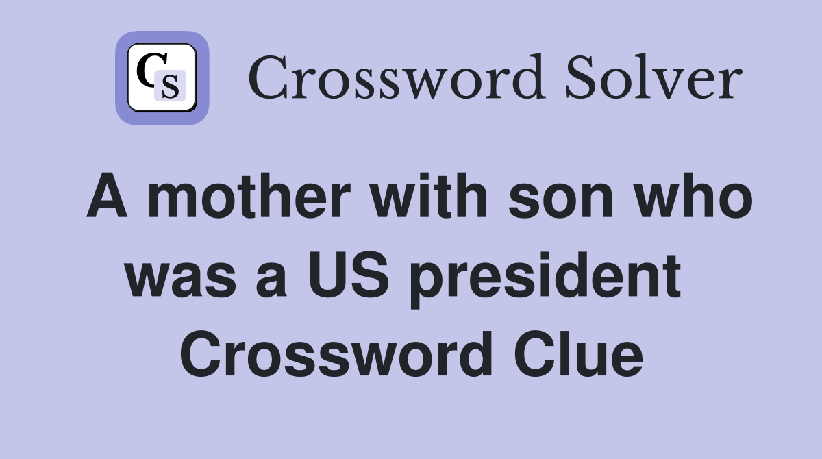 A mother with son who was a US president  Crossword Clue