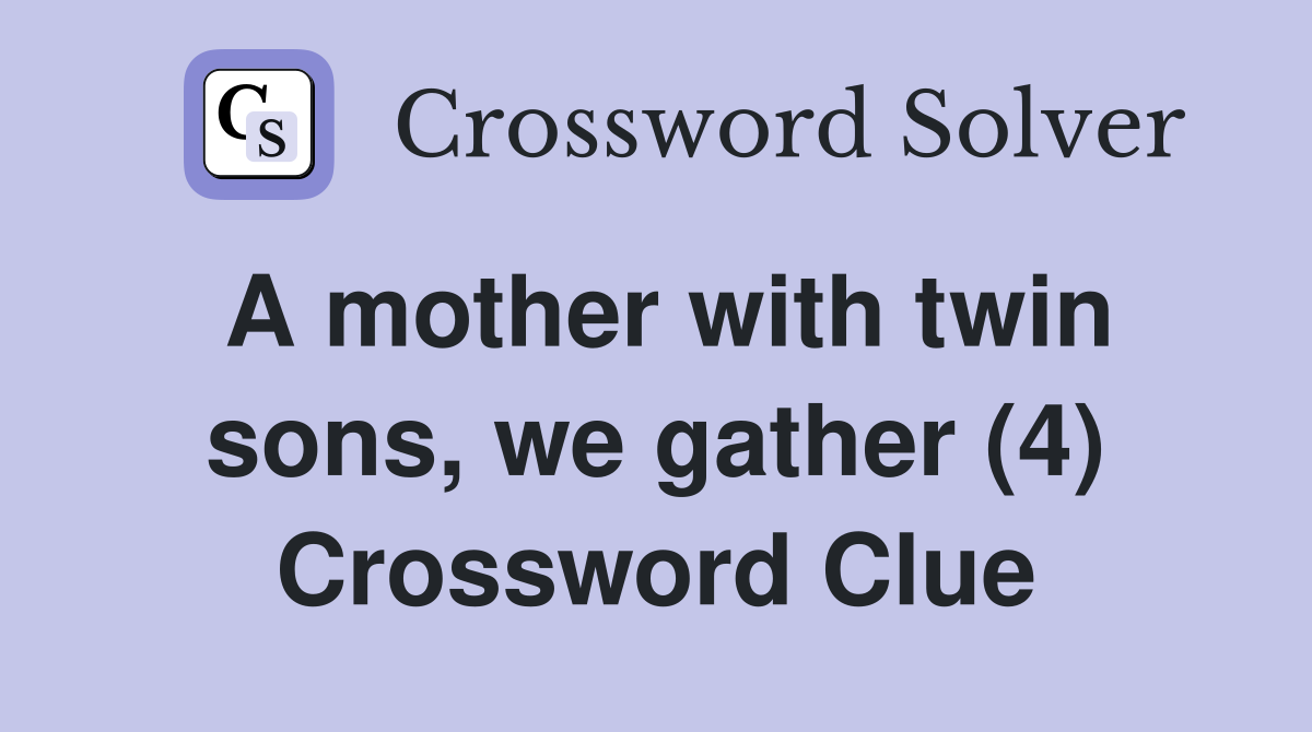 A mother with twin sons, we gather (4) Crossword Clue