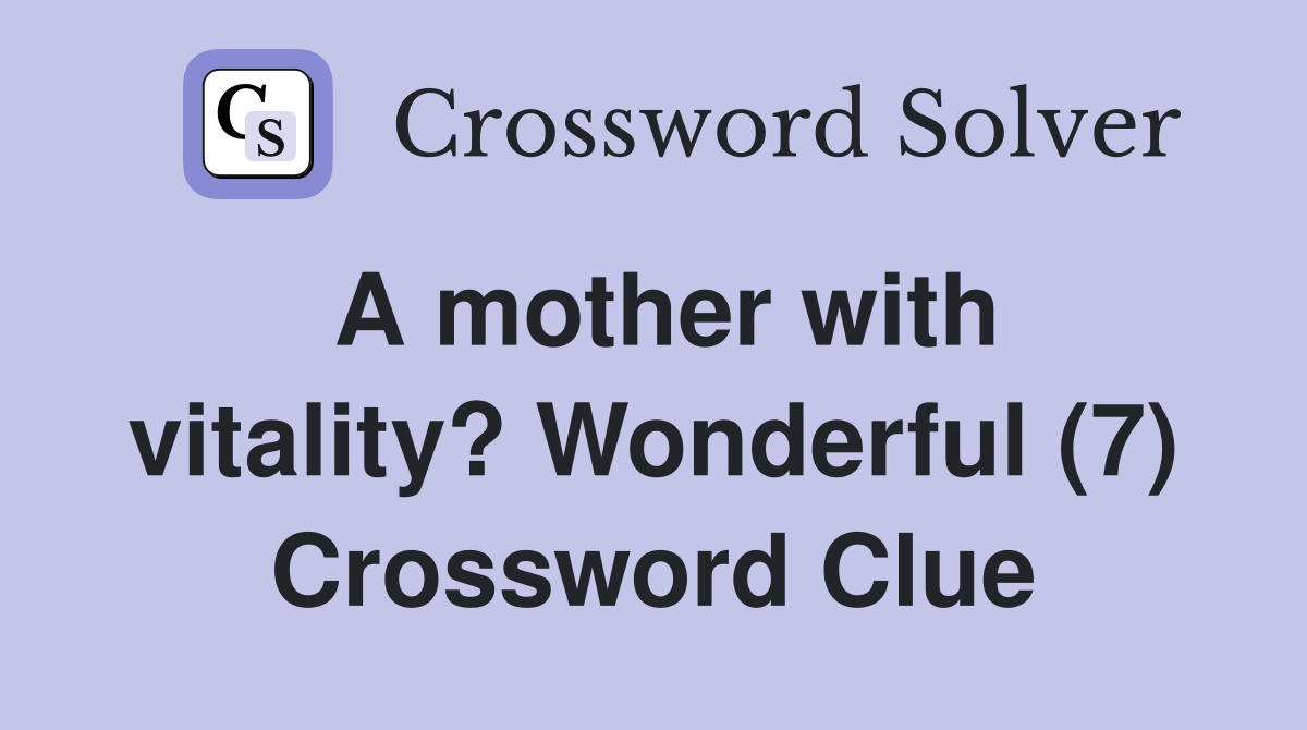 A mother with vitality? Wonderful (7) Crossword Clue