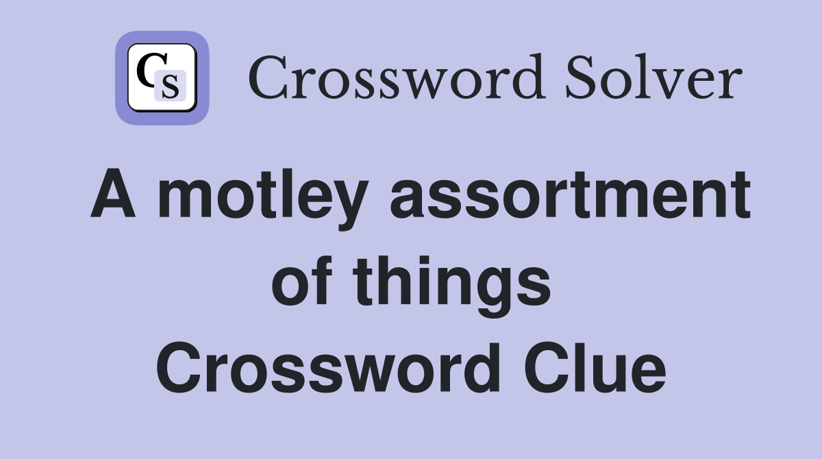 A motley assortment of things Crossword Clue