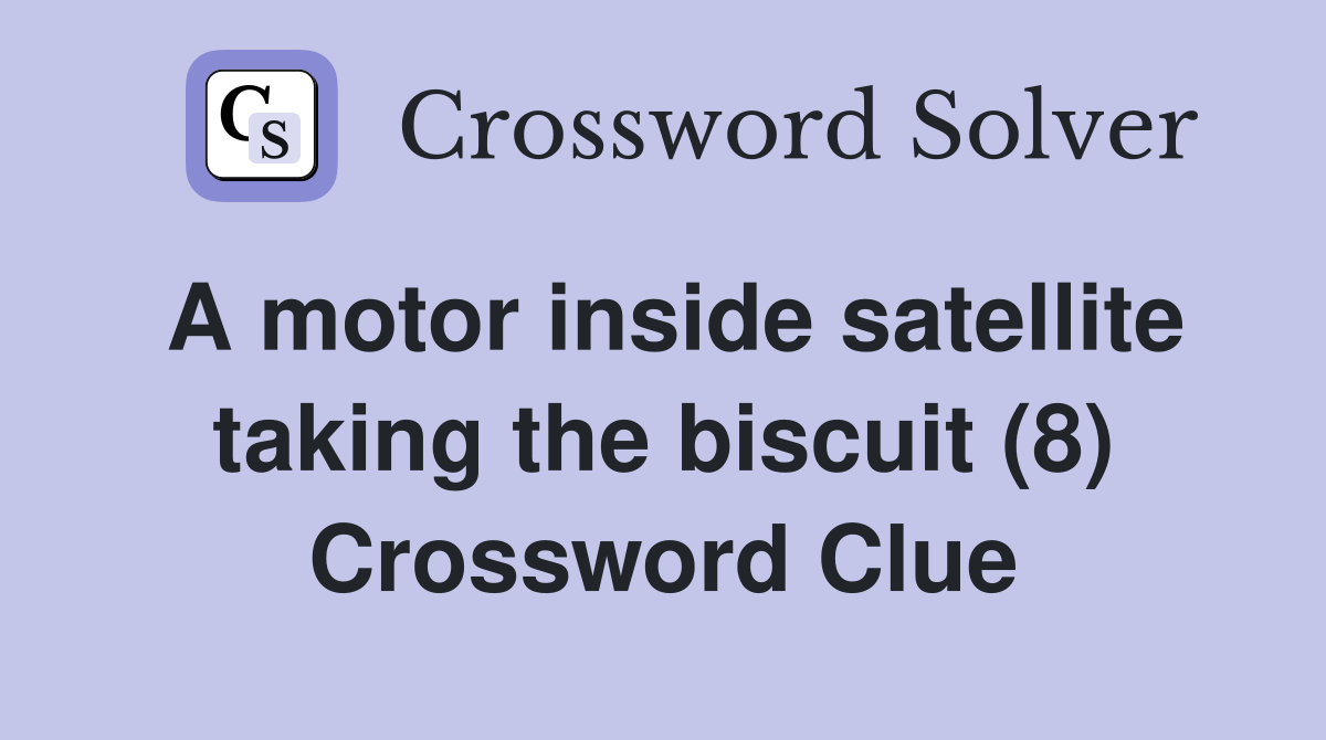 A motor inside satellite taking the biscuit (8) Crossword Clue
