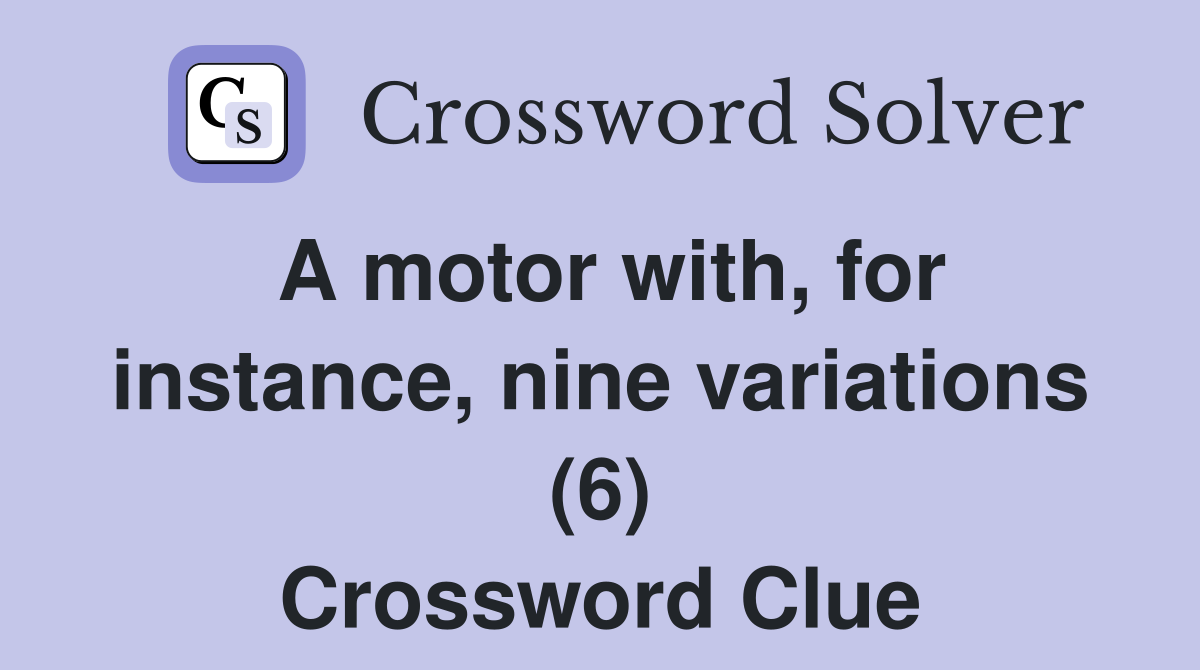 A motor with, for instance, nine variations (6) Crossword Clue
