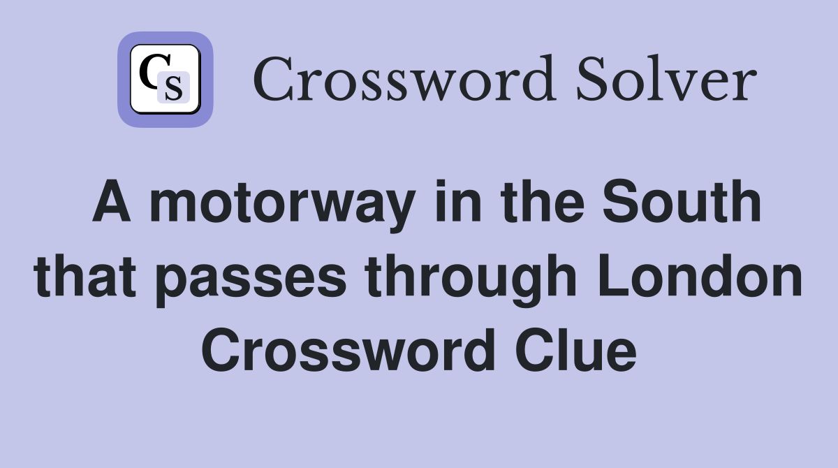 A motorway in the South that passes through London Crossword Clue