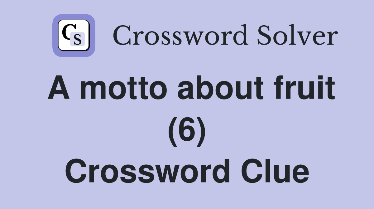 A motto about fruit (6) Crossword Clue